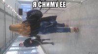 я сниму ее 