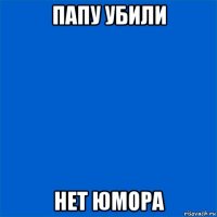 папу убили нет юмора