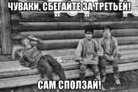 чуваки, сбегайте за третьей! сам сползай!
