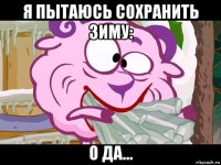 я пытаюсь сохранить зиму: о да...