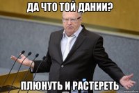 да что той дании? плюнуть и растереть