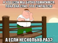 а что если мы бурно помиримся, пока она спит, это считается? а если несколько раз?