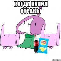 когда купил отравы 