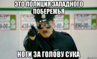 это полиция западного побережья ноги за голову сука