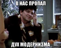 в нас пропал дух модернизма