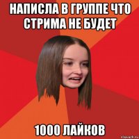написла в группе что стрима не будет 1000 лайков
