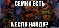 семки есть а если найду?