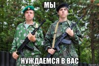 мы нуждаемся в вас
