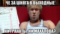 че за шняга в выходные ни гранаты, ни махалова?