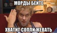 морды бейте хватит сопли жевать