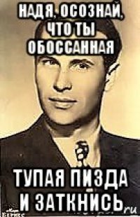 надя, осознай, что ты обоссанная тупая пизда и заткнись