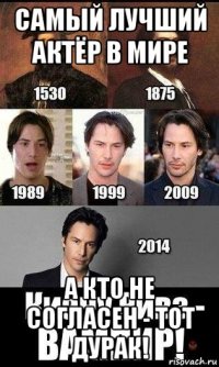 самый лучший актёр в мире а кто не согласен - тот дурак!