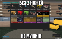 без 2 ножей не мужик!