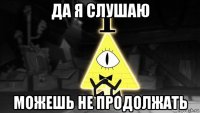 да я слушаю можешь не продолжать