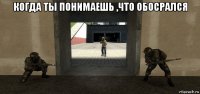 когда ты понимаешь ,что обосрался 