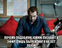  почему подобную хуйню пускают в эфир...лишь бы рейтинг а на ост похуй