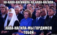 ха-аава-нагииила-ха-аава-нагила хава-нагила-мы гордимся тобой