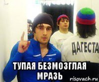  тупая безмозглая мразь
