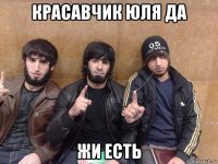 красавчик юля да жи есть