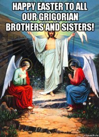 happy easter to all our grigorian brothers and sisters! 