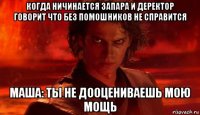 когда ничинается запара и деректор говорит что без помошников не справится маша: ты не дооцениваешь мою мощь