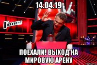 14.04.19 поехали! выход на мировую арену