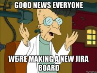 good news everyone we're making a new jira board