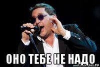  оно тебе не надо
