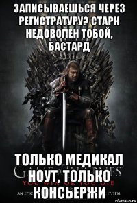 записываешься через регистратуру? старк недоволен тобой, бастард только медикал ноут, только консьержи