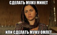 сделать мужу минет или сделать мужу омлет