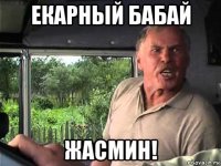 екарный бабай жасмин!