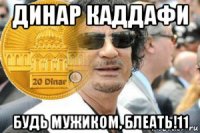 динар каддафи будь мужиком, блеать!11