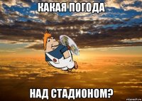 какая погода над стадионом?