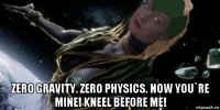  zero gravity. zero physics. now you`re mine! kneel before me!