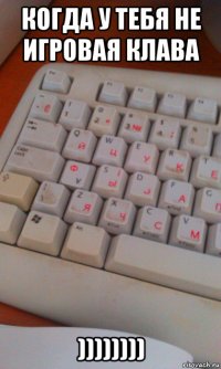 когда у тебя не игровая клава ))))))))