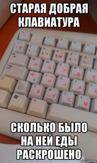 старая добрая клавиатура сколько было на ней еды раскрошено