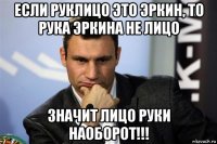 если руклицо это эркин, то рука эркина не лицо значит лицо руки наоборот!!!
