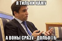 я тильки кажу а воны сразу - долбо@б