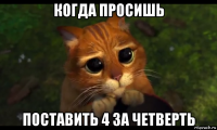 когда просишь поставить 4 за четверть