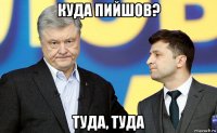 куда пийшов? туда, туда