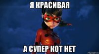 я красивая а супер кот нет