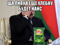 ща пивка ещё хлебну будет найс 