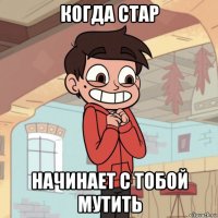 когда стар начинает с тобой мутить