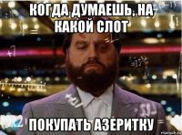 когда думаешь, на какой слот покупать азеритку