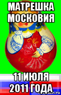 матрешка московия 11 июля 2011 года