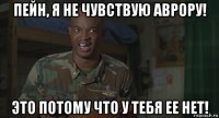 пейн, я не чувствую аврору! это потому что у тебя ее нет!