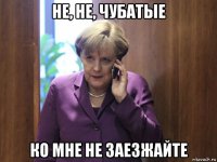 не, не, чубатые ко мне не заезжайте