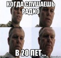 когда слушаешь радио в 20 лет...