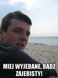  miej wyjebane, bądź zajebisty!