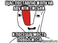 щас поставлю жопу на аву или сиськи и посещаемость повысится